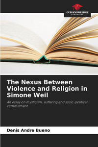 The Nexus Between Violence and Religion in Simone Weil The Nexus Between Violence and Religion in Simone Weil