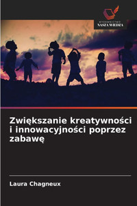 Zwiększanie kreatywności i innowacyjności poprzez zabawę Zwiększanie kreatywności i innowacyjności poprzez zabawę