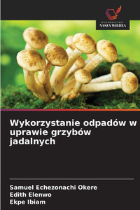 Wykorzystanie odpadów w uprawie grzybów jadalnych Wykorzystanie odpadów w uprawie grzybów jadalnych