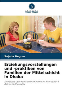 Erziehungsvorstellungen und -praktiken von Familien der Mittelschicht in Dhaka