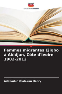 Femmes migrantes Ejigbo à Abidjan, Côte d'Ivoire 1902-2012 Femmes migrantes Ejigbo à Abidjan, Côte d'Ivoire 1902-2012