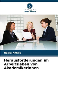 Herausforderungen im Arbeitsleben von Akademikerinnen Herausforderungen im Arbeitsleben von Akademikerinnen