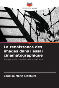 La renaissance des images dans l'essai cinématographique La renaissance des images dans l'essai cinématographique