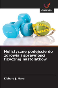 Holistyczne podejście do zdrowia i sprawności fizycznej nastolatków Holistyczne podejście do zdrowia i sprawności fizycznej nastolatków