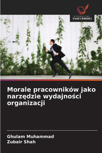 Morale pracowników jako narzędzie wydajności organizacji Morale pracowników jako narzędzie wydajności organizacji