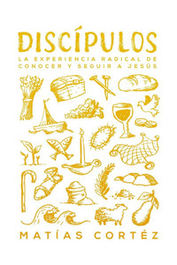 Discipulos: La experiencia radical de conocer y seguir a Jesús Discipulos: La experiencia radical de conocer y seguir a Jesús