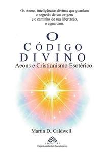 O Código Divino: Aeons e Cristianismo Esotérico O Código Divino: Aeons e Cristianismo Esotérico