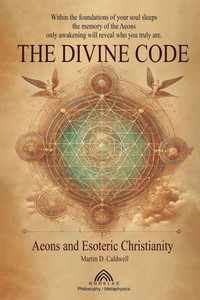 The Divine Code: Aeons and Esoteric Christianity The Divine Code: Aeons and Esoteric Christianity