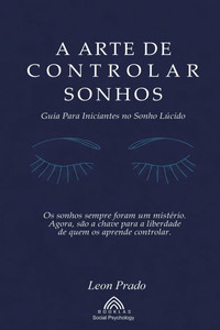 A Arte de Controlar Sonhos: Guia Para Iniciantes no Sonho Lúcido