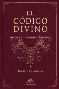 El Código Divino: Aeons y Cristianismo Esotérico El Código Divino: Aeons y Cristianismo Esotérico