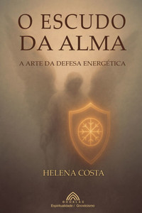 O Escudo da Alma: A Arte da Defesa Energética O Escudo da Alma: A Arte da Defesa Energética