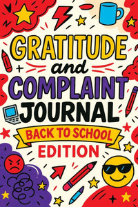 Gratitude and Complaint Journal: Back to School Edition - Funny Rage Therapy for Teens. Daily School Gripes, Rants and Guided Prompts to Survive the Y Gratitude and Complaint Journal: Back to School Edition - Funny Rage Therapy for Teens. Daily School Gripes, Rants and Guided Prompts to Survive the Y