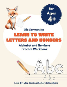 Learn to Write Letters and Numbers: Alphabet and Numbers Practice Workbook Learn to Write Letters and Numbers: Alphabet and Numbers Practice Workbook