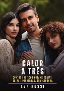Calor a Três: Contos Eróticos Hot: Histórias Sujas e Perversas, sem Censura