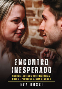 Encontro Inesperado: Contos Eróticos Hot: Histórias Sujas e Perversas, sem Censura