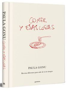 Comer Y Esas Cosas. Recetas Diferentes Para Salir de Lo de Siempre / Eating and Other Things: Easy and Fun Recipes for Everyday Life