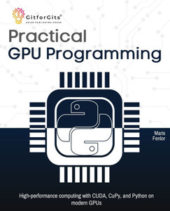 Practical GPU Programming: High-performance computing with CUDA, CuPy, and Python on modern GPUs