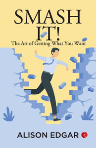 Smash It!: The Art of Getting What You Want - 9789357028097 Smash It!: The Art of Getting What You Want - 9789357028097