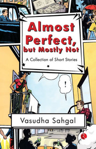 Almost Perfect, but Mostly Not: A Collection of Short Stories Almost Perfect, but Mostly Not: A Collection of Short Stories