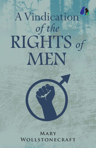 A Vindication of the Rights of Men A Vindication of the Rights of Men