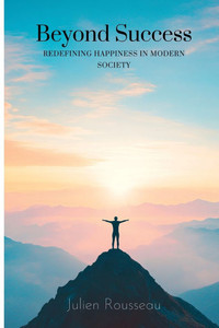 Beyond Success: Redefining Happiness in Modern Society: Redefining Happiness in Modern Society
