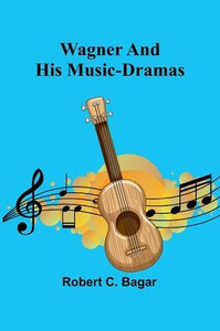 Wagner and His Music-Dramas - 9789362990273