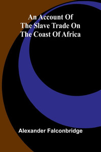 An account of the slave trade on the coast of Africa - 9789362990532 An account of the slave trade on the coast of Africa - 9789362990532