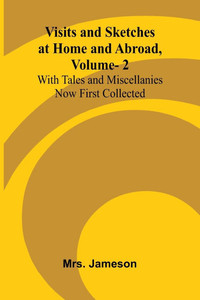 Visits and Sketches at Home and Abroad, Vol. 2; With Tales and Miscellanies Now First Collected Visits and Sketches at Home and Abroad, Vol. 2; With Tales and Miscellanies Now First Collected