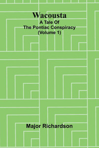 Wacousta: a tale of the Pontiac conspiracy (Volume 1)