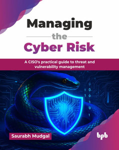 Managing the Cyber Risk: A CISO's practical guide to threat and vulnerability management (English Edition) Managing the Cyber Risk: A CISO's practical guide to threat and vulnerability management (English Edition)