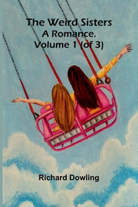 The Weird Sisters: A Romance. Volume 1 (Of 3) The Weird Sisters: A Romance. Volume 1 (Of 3)