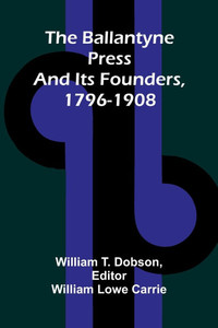 The Ballantyne Press and its founders, 1796-1908 - 9789366381237 The Ballantyne Press and its founders, 1796-1908 - 9789366381237