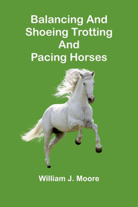 Balancing and Shoeing Trotting and Pacing Horses - 9789366386911 Balancing and Shoeing Trotting and Pacing Horses - 9789366386911