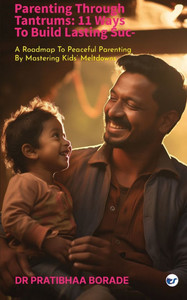 Parenting Through Tantrums: 11 Ways to Build Lasting Success: A Roadmap to Peaceful Parenting by Mastering Kids' Meltdowns: 11 Ways to Build Lasti