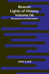 Beacon Lights of History, Volume 06: Renaissance and Reformation - 9789367241363