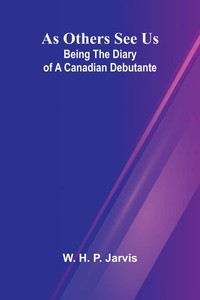 As Others See Us: Being the Diary of a Canadian Debutante As Others See Us: Being the Diary of a Canadian Debutante