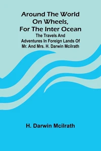 Around The World On Wheels, For The Inter Ocean; The Travels And Adventures In Foreign Lands Of Mr. And Mrs. H. Darwin Mcilrath