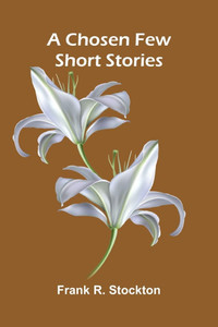 A Chosen Few: Short Stories A Chosen Few: Short Stories