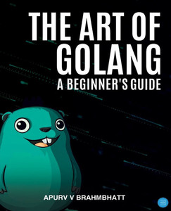 The Art of Golang: A Beginner's Guide The Art of Golang: A Beginner's Guide