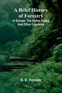A Brief History Of Forestry; In Europe, The United States And Other Countries A Brief History Of Forestry; In Europe, The United States And Other Countries