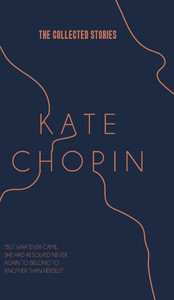 The Collected Stories of Kate Chopin - (Hardback or Cased Book)