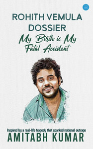 Rohith Vemula Dossier: My Birth is My Fatal Accident Rohith Vemula Dossier: My Birth is My Fatal Accident