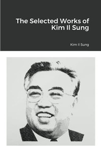 The Selected Works Of Kim Il Sung The Selected Works Of Kim Il Sung