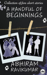 A Handful Of Beginnings: Collection of five short stories A Handful Of Beginnings: Collection of five short stories