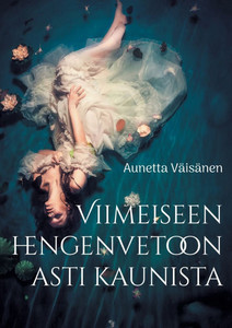 Viimeiseen hengenvetoon asti kaunista: Esseitä, novelleja ja runoja Viimeiseen hengenvetoon asti kaunista: Esseitä, novelleja ja runoja