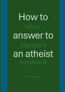 How to answer to an atheist: Jesus' disciple's handbook