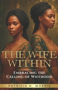 The Wife Within: Embracing the Calling of Wifehood The Wife Within: Embracing the Calling of Wifehood
