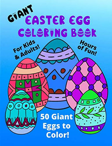 Giant Easter Egg Coloring Book For Kids & Adults: 50 Giant Eggs To Color: Easy Fun Color Pages (Creative Coloring Books & Pages for Kids) Giant Easter Egg Coloring Book For Kids & Adults: 50 Giant Eggs To Color: Easy Fun Color Pages (Creative Coloring Books & Pages for Kids)
