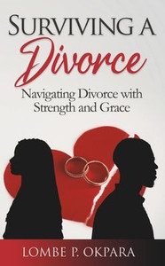 Surviving a Divorce: Navigating Divorce With Strength and Grace Surviving a Divorce: Navigating Divorce With Strength and Grace