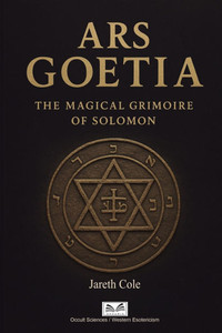 Ars Goetia: The Magical Grimoire of Solomon Ars Goetia: The Magical Grimoire of Solomon
